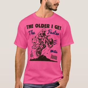Je älter ich werde, desto schneller war ich Dirt-F T-Shirt