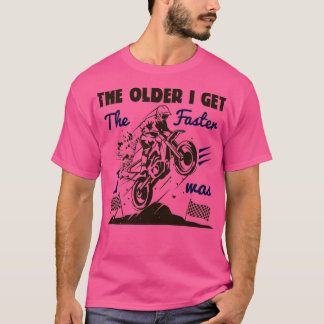 Je älter ich werde, desto schneller war ich Dirt-F T-Shirt