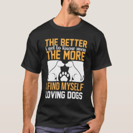 Je besser ich Männer kennenlerne, desto mehr liebe T-Shirt