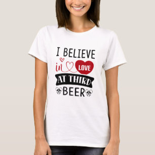 Je crois à l'amour de la troisième bière T-Shirt