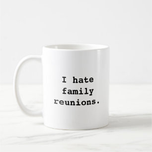 Je déteste des réunions de famille. tasse de