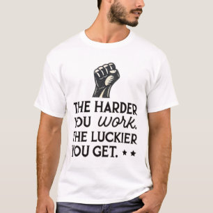Je härter du arbeitest, desto glücklicher wirst du T-Shirt
