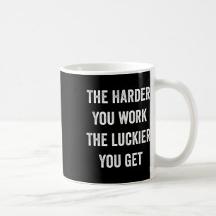 Je härter Sie arbeiten, desto mehr Glück haben Sie Kaffeetasse