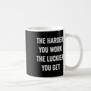 Je härter Sie arbeiten, desto mehr Glück haben Sie Kaffeetasse