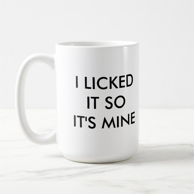 JE L'AI LÉCHÉ AINSI C'est tasse de MINE (Gauche)