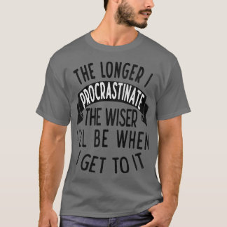 Je länger ich den klügeren Ill aufschiebe, wenn ic T-Shirt