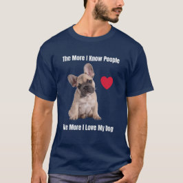 Je mehr ich die Menschen kenne, desto mehr Liebe h T-Shirt