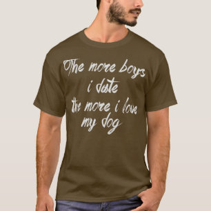 Je mehr Jungen mit mir ausgehen, desto mehr Liebe T-Shirt