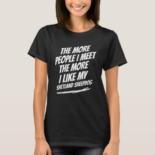 Je mehr Leute ich Shetland Sheepdog Funny Dog tref T-Shirt