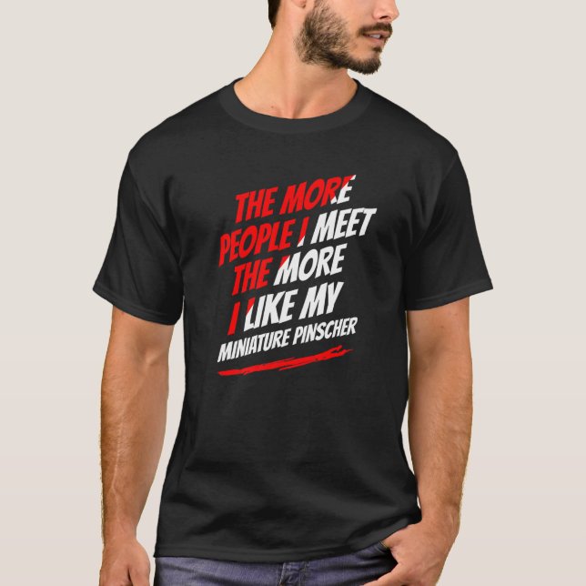 Je mehr Leute ich traf Miniatur Pinscher Funny tun T-Shirt (Vorderseite)