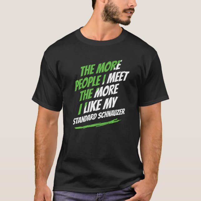 Je mehr Leute ich traf Standard Schnauzer Funny tu T-Shirt (Vorderseite)