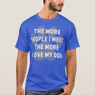 Je mehr Leute ich treffe, desto mehr Liebe habe ic T-Shirt