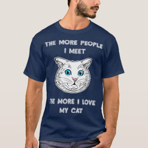 Je mehr Leute ich treffe, desto mehr Liebe meine K T-Shirt