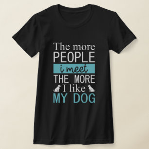 Je mehr Leute ich treffe, desto mehr mag ich meine T-Shirt