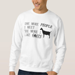 Je mehr Leute ich treffe, desto mehr mag ich Ziege Sweatshirt