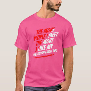 Je mehr Menschen ich treffe Australian Cattle Dog T-Shirt