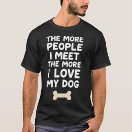 Je mehr Menschen ich treffe, desto mehr liebe ich T-Shirt