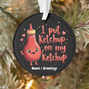 Je mets du ketchup sur mon amoureux du ketchup drô