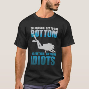 Je Naher komme ich zu den tiefsten Tauchfidioten T-Shirt