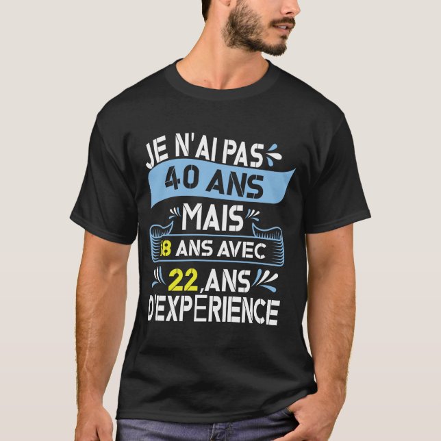 Je N'Ai Pas 40 Ans Mais 18 Ans Avec 22 Ans T-Shirt (Vorderseite)