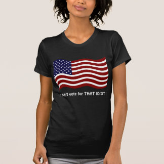 Je n'ai pas voté pour CET IDIOT ! T-shirt