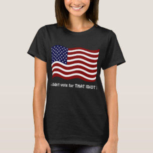 Je n'ai pas voté pour cette IDIOT ! T-shirts