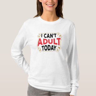 Je ne peux pas être adulte aujourd'hui T-shirt d