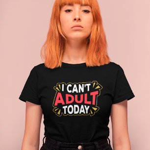 Je ne peux pas être adulte aujourd'hui T-Shirt d