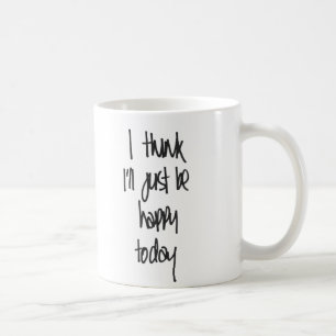 Je pense que je serai juste tasse heureuse