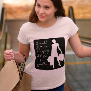 Je Pourrais Abandonner Le Shopping Mais... T-shirt