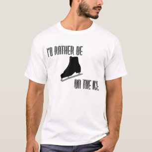 Je préférerais être sur le T-shirt Ice Patinage de