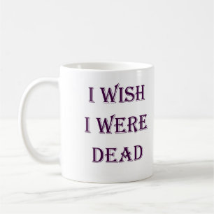 JE SOUHAITE QUE J'AIE ÉTÉ TASSE MORTE