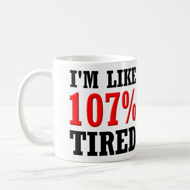 Je suis comme la tasse drôle fatiguée par 107% ou (Gauche)