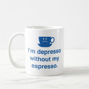 Je suis Depresso sans ma tasse de café expresso