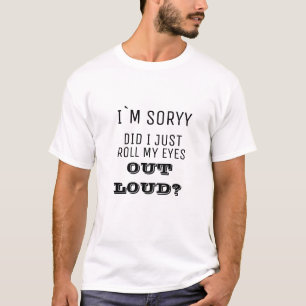Je suis désolé ai fait je roule juste mon T-shirt