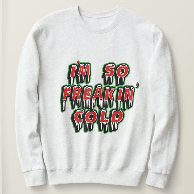 Je suis Freaking Cold Sweatshirt - Humour d'hiver  (Design devant)