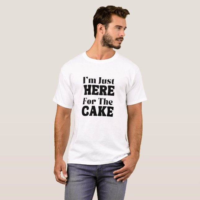 Je suis juste ici pour le gâteau, t-shirt de gâtea (Devant entier)