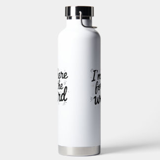 Je suis là pour la bouteille d'eau drôle et bizarr