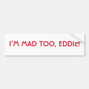 Je suis Mad Too Eddie Bumper Sticker