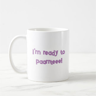 Je suis prêt à faire la fête dans une tasse à café