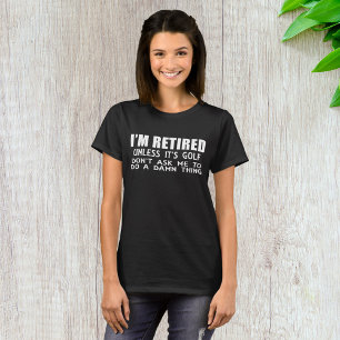 Je Suis Retraité Sauf S'il S'agit de Golf T-Shirt