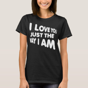 Je t'aime juste comme je suis T-Shirt drôle