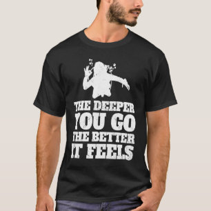 Je tiefer man besser geht, fühlt man sich wie Scub T-Shirt