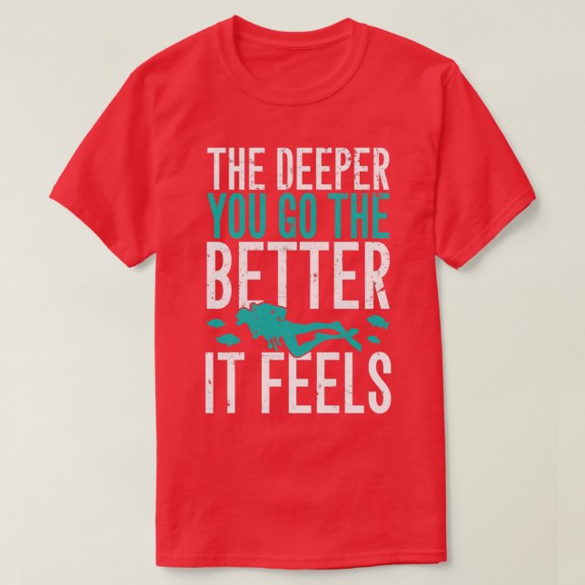 Je tiefer man geht, desto besser fühlt sich das Ta T-Shirt (Design vorne)