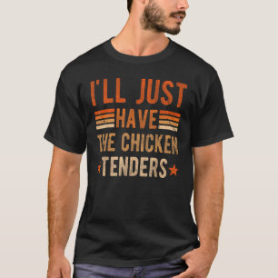 Je vais juste avoir le t-shirt Chicken Tenders, po