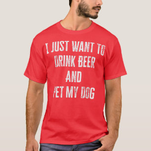 Je Veux Juste Boire De La Bière Et Pet Mon T-shirt