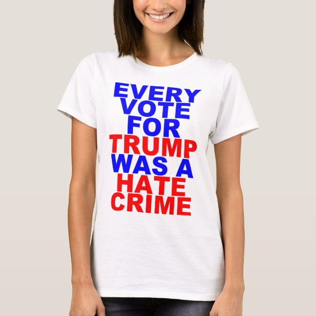 Jede Abstimmung für Trumpf = Hass-Verbrechen T-Shirt (Vorderseite)