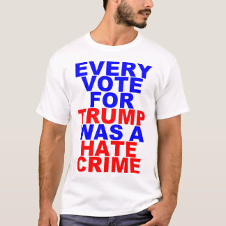 Jede Abstimmung für Trumpf = Hass-Verbrechen T-Shirt