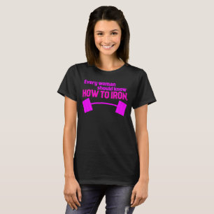 Jede Frau sollte wissen, wie man Eisen - Funny Gym T-Shirt