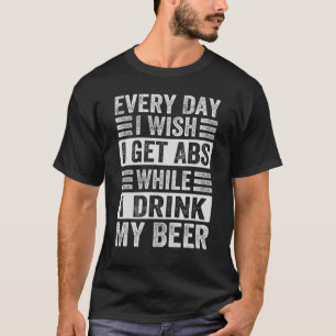 Jeden Tag wünsche ich mir, dass ich Abs bekomme, w T-Shirt